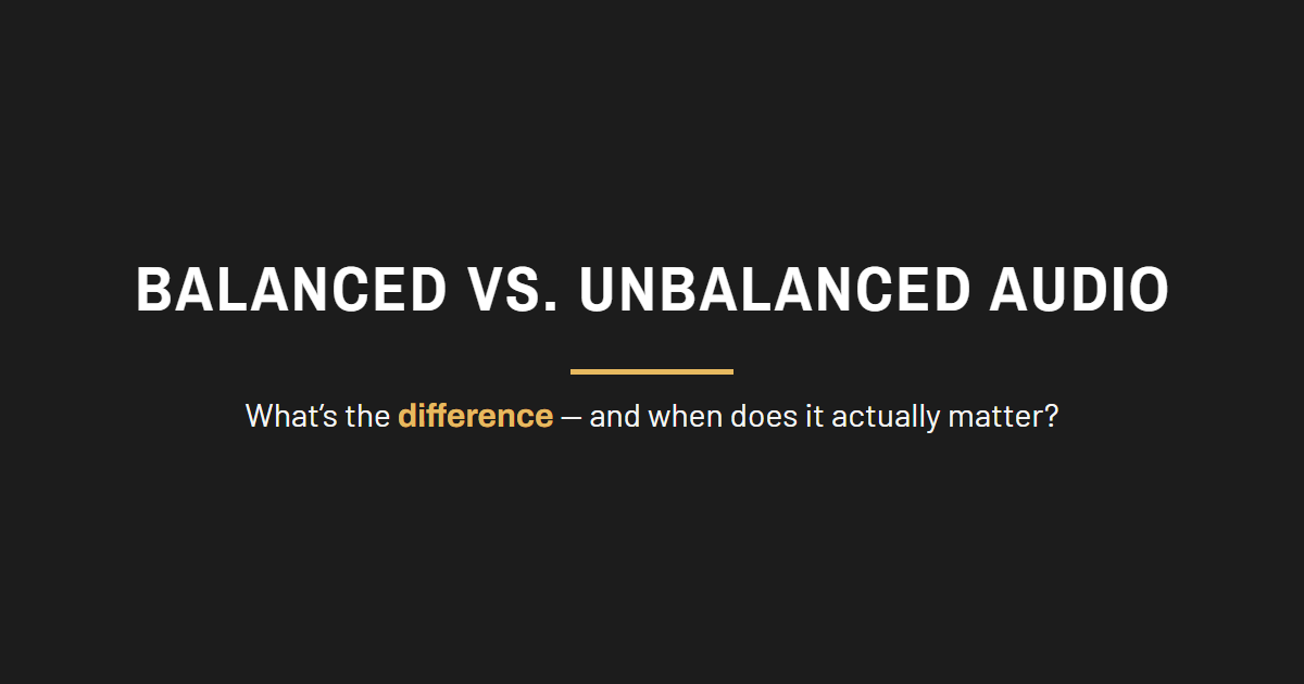 Balanced vs. Unbalanced Audio: What's the Difference and When Does It Matter?