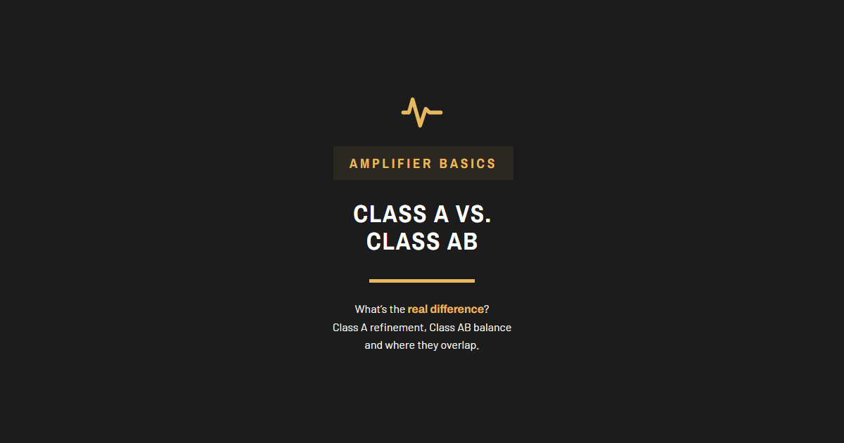 Class A vs. Class AB: What’s the Real Difference?